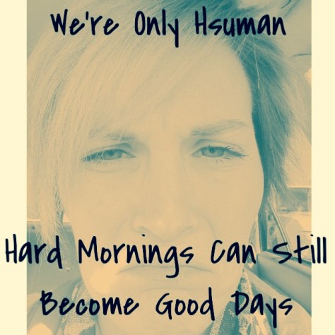 This morning, I was the grump queen. Can't you tell?